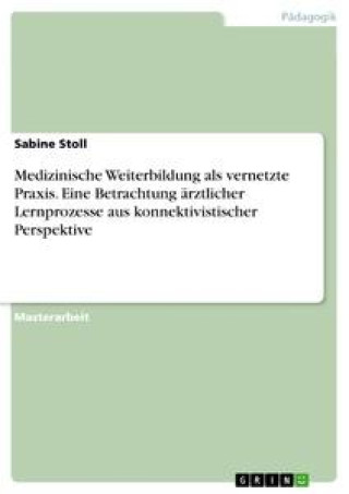 Książka Medizinische Weiterbildung als vernetzte Praxis. Eine Betrachtung ärztlicher Lernprozesse aus konnektivistischer Perspektive 