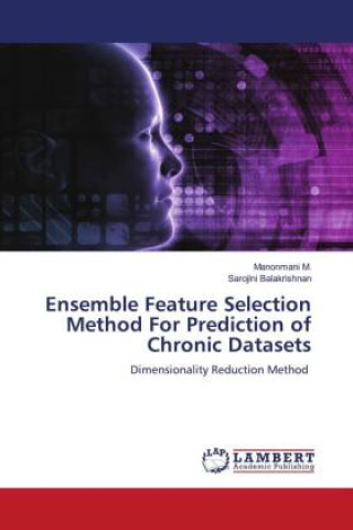 Книга Ensemble Feature Selection Method For Prediction of Chronic Datasets Sarojini Balakrishnan