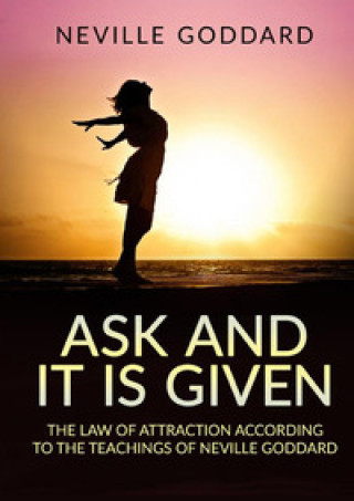 Kniha Ask and it is given. The law of attraction according to the teachings of Neville Goddard Neville Goddard