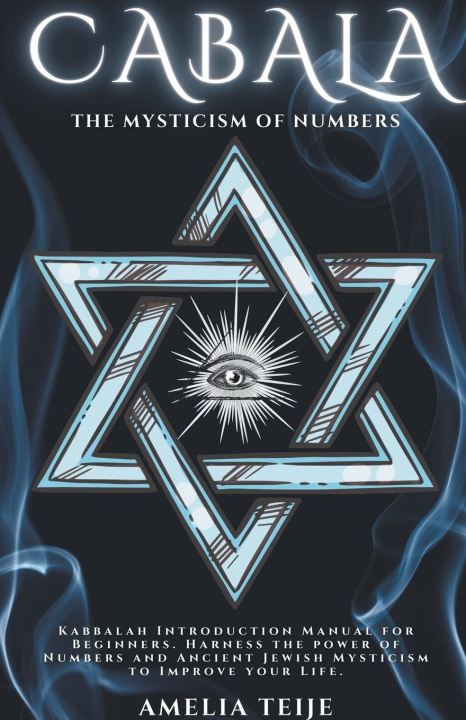 Kniha Cabala - The Mysticism of Numbers - Kabbalah Introduction Manual for Beginners. Harness the power of Numbers and Ancient Jewish Mysticism to Improve y 