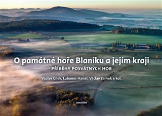 Kniha O památné hoře Blaníku a jejím kraji Václav Cílek; Lubomír Hanel; Václav Zemek