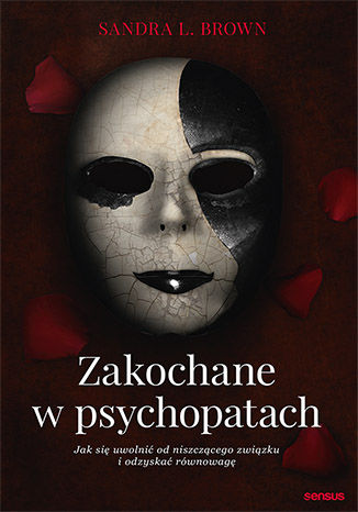 Kniha Zakochane w psychopatach. Jak się uwolnić od niszczącego związku i odzyskać równowagę Sandra L. Brown