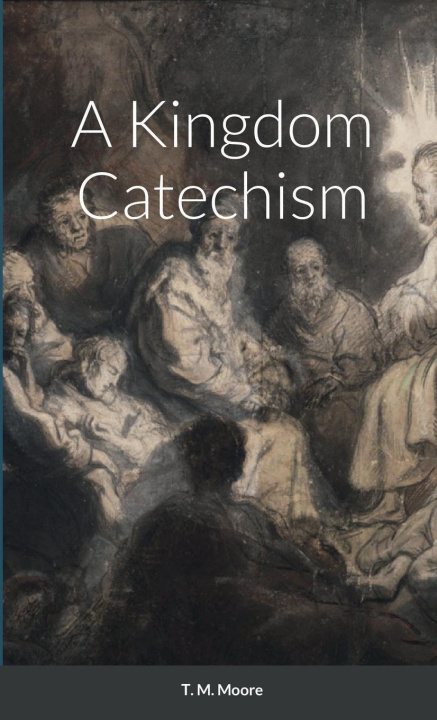 Buch A Kingdom Catechism T. M. Moore