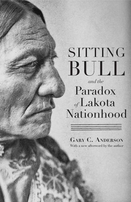 Könyv Sitting Bull and the Paradox of Lakota Nationhood Gary C. Anderson