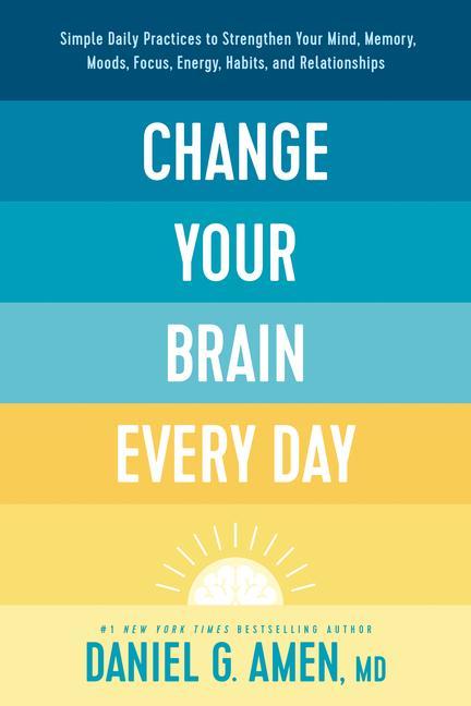 Könyv Change Your Brain Every Day: Simple Daily Practices to Strengthen Your Mind, Memory, Moods, Focus, Energy, Habits, and Relationships 