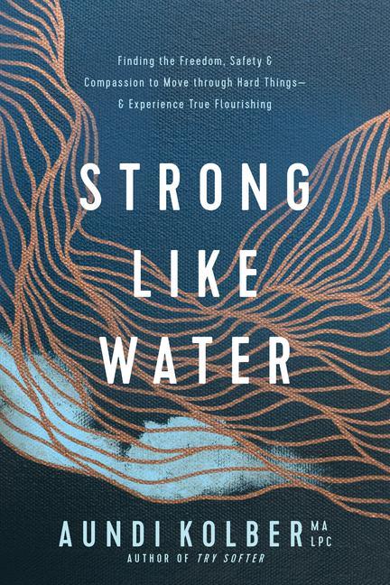 Könyv Strong Like Water: Finding the Freedom, Safety, and Compassion to Move Through Hard Things--And Experience True Flourishing 