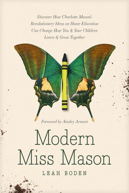 Kniha Modern Miss Mason: Discover How Charlotte Mason's Revolutionary Ideas on Home Education Can Change How You and Your Children Learn and Gr Ainsley Arment