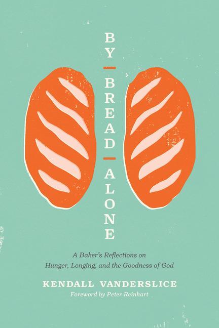 Kniha By Bread Alone: A Baker's Reflections on Hunger, Longing, and the Goodness of God Peter Reinhart