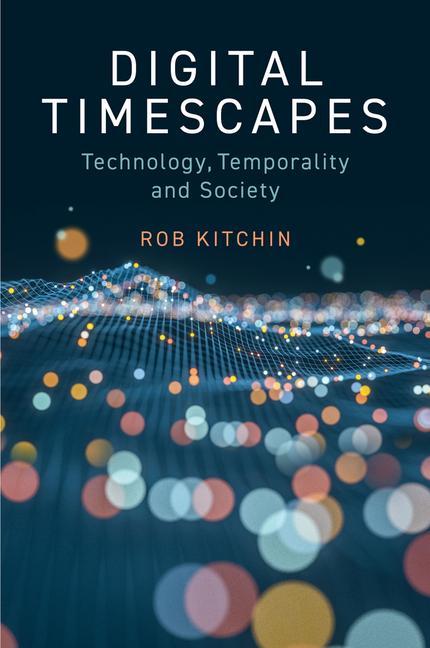 Knjiga Digital Timescapes: Technology, Temporality and So ciety Kitchin