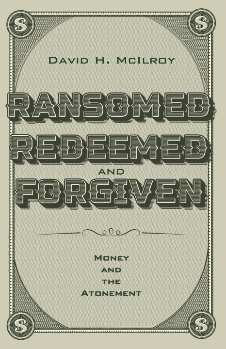 Knjiga Ransomed, Redeemed, and Forgiven David H. McIlroy
