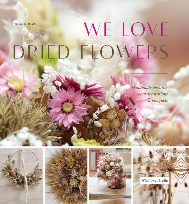 Könyv We Love Dried Flowers: Handmade Wreaths, Room Decorations & Bouquets 