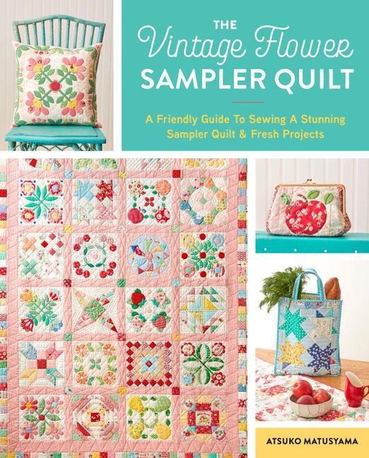Knjiga The Vintage Flower Sampler Quilt: A Step-By-Step Guide to Sewing a Stunning Quilt & Fresh Projects 