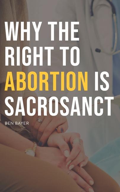 Könyv Why the Right to Abortion Is Sacrosanct 