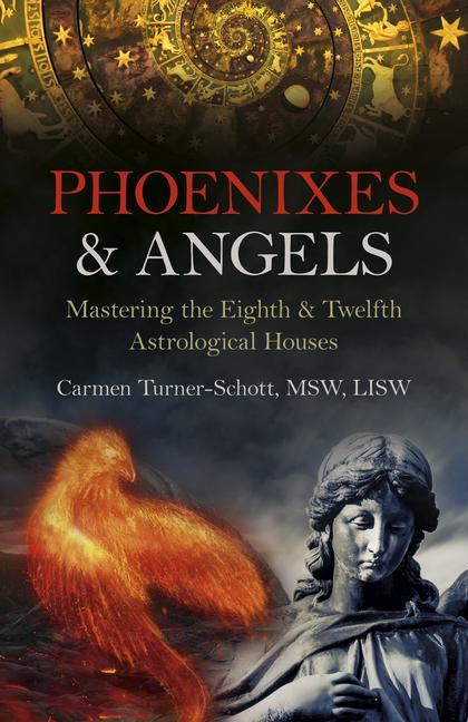 Book Phoenixes & Angels - Mastering the Eighth & Twelfth Astrological Houses Carmen Turner–schott