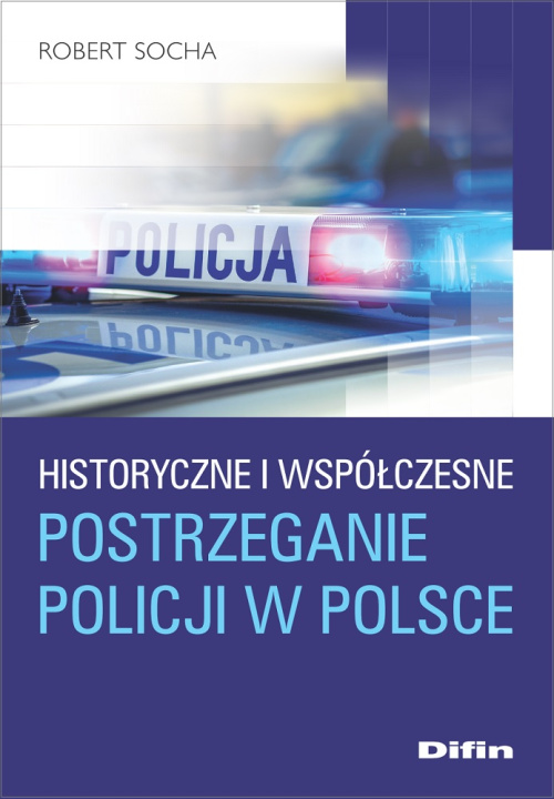 Kniha Historyczne i współczesne postrzeganie policji w Polsce Socha Robert