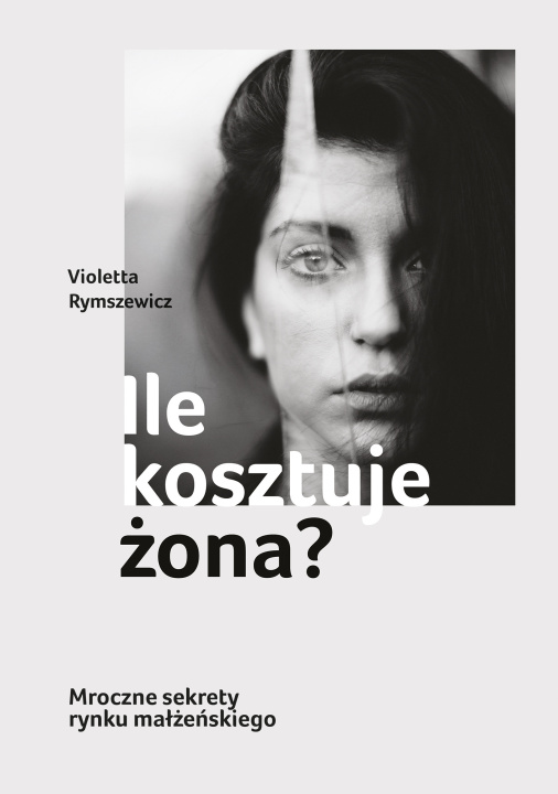 Книга Ile kosztuje żona? Mroczne sekrety rynku małżeńskiego Rymszewicz Violetta