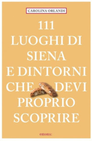 Kniha 111 luoghi di Siena e dintorni che devi proprio scoprire Carolina Orlandi