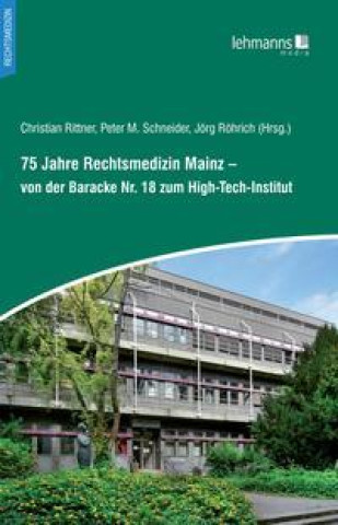 Knjiga 75 Jahre Rechtsmedizin Mainz - von der Baracke Nr. 18 zum High-Tech-Institut Peter M. Schneider
