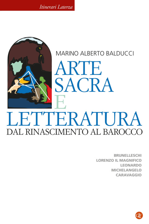 Knjiga Arte sacra e letteratura dal Rinascimento al Barocco. Brunelleschi, Lorenzo il Magnifico, Leonardo, Michelangelo, Caravaggio Marino Alberto Balducci