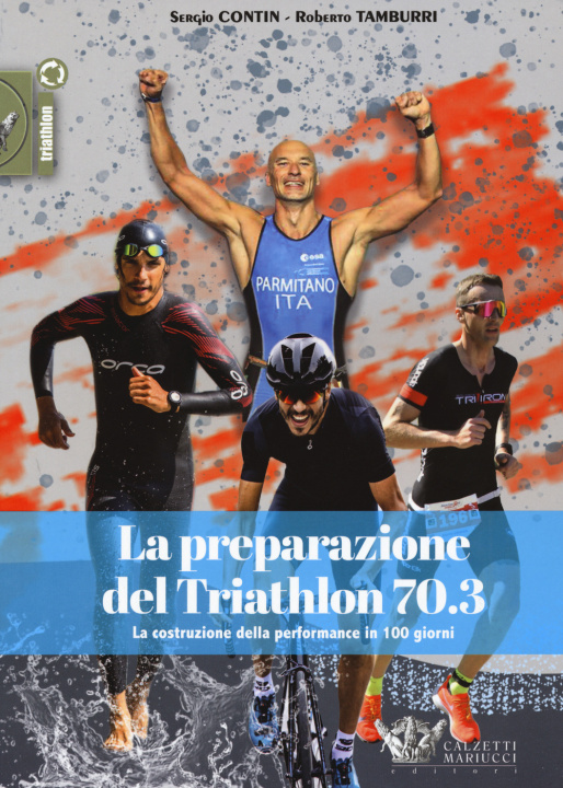 Carte preparazione del Triathlon 70.3. La costruzione della performance in 100 giorni Sergio Contin