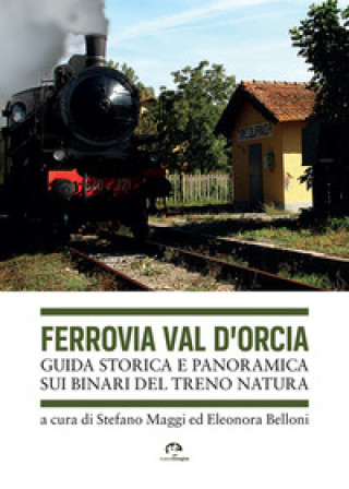 Könyv Ferrovia Val d'Orcia. Guida storica e panoramica sui binari del Treno Natura Stefano Maggi