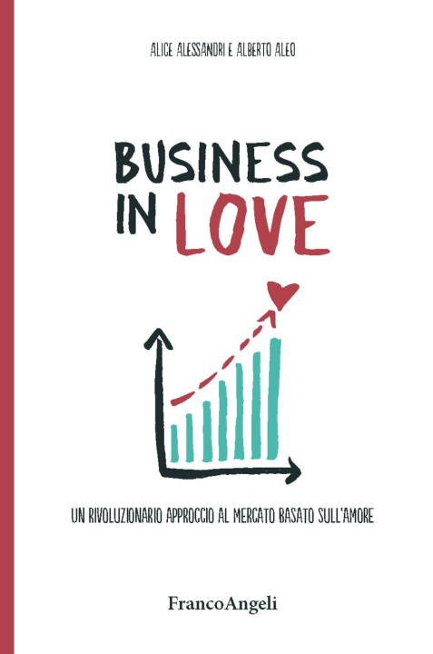 Carte Business in Love. Un rivoluzionario approccio al mercato basato sull'amore Alice Alessandri