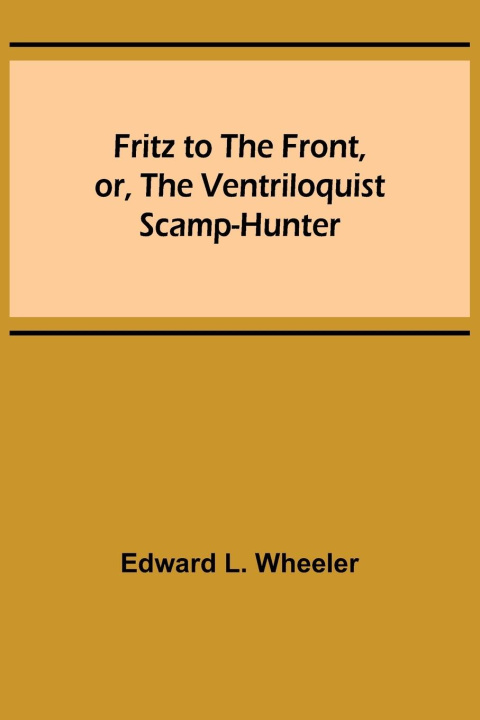 Boek Fritz to the Front, or, the Ventriloquist Scamp-Hunter Edward L. Wheeler