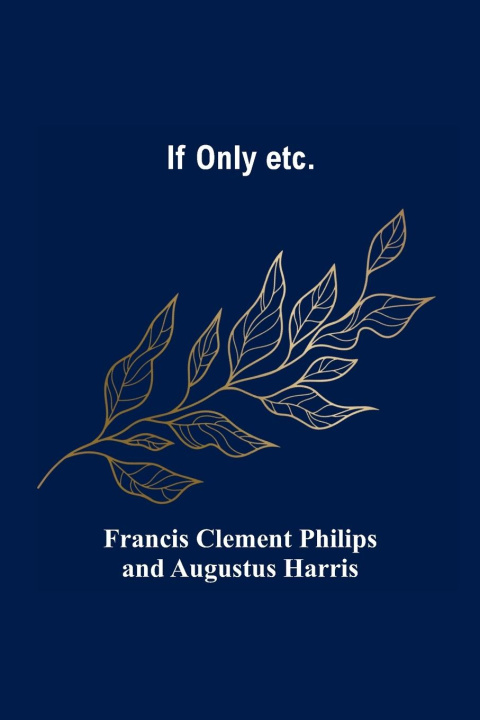 Knjiga If Only etc. ... Clement Philips and Augustus Harris