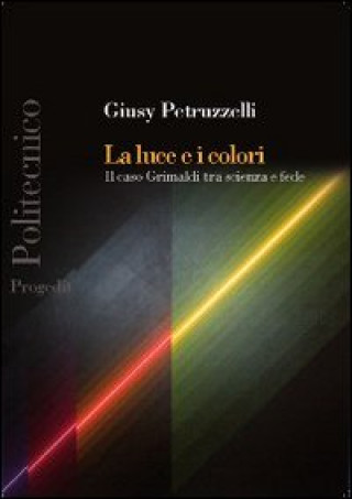 Kniha luce e i colori. Il caso Grimaldi tra scienza e fede Giusy Petruzzelli
