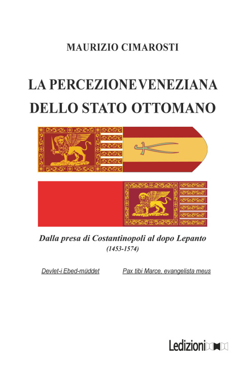 Kniha percezione veneziana dello Stato Ottomano. Dalla presa di Costantinopoli al dopo Lepanto (1453-1574) Maurizio Cimarosti