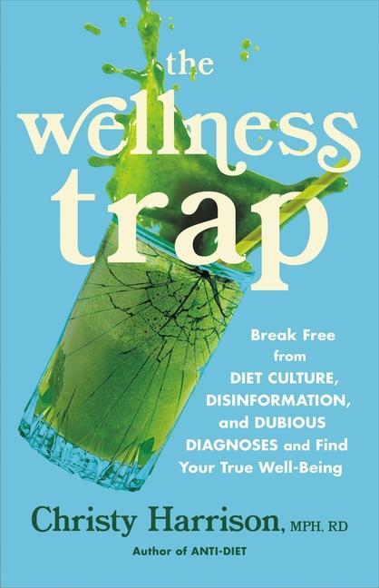 Könyv The Wellness Trap: Break Free from Diet Culture, Disinformation, and Dubious Diagnoses and Find Your True Well-Being 