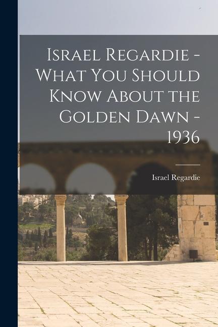 Książka Israel Regardie - What You Should Know About the Golden Dawn - 1936 