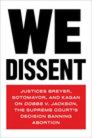 Carte We Dissent: Justices Breyer, Sotomayor, and Kagan on Dobbs V. Jackson, the Supreme Court's Decision Banning Abortion Sonia Sotomayor