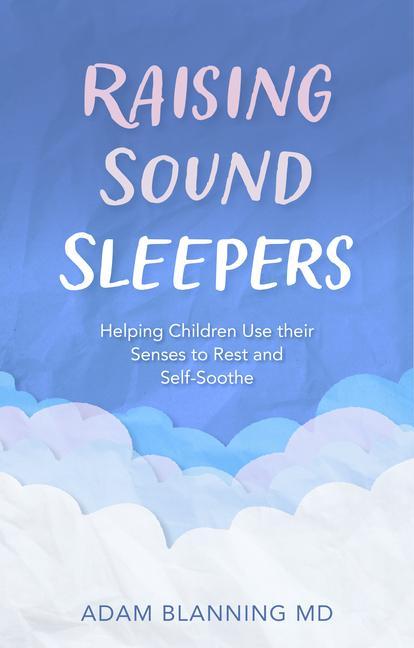 Book Raising Sound Sleepers: Helping Children Use Their Senses to Rest and Self-Soothe 