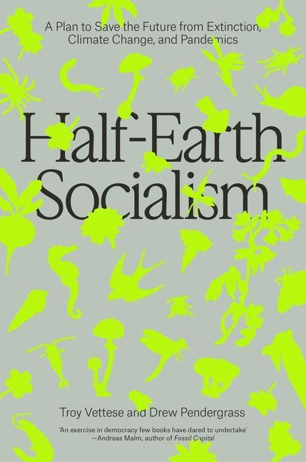 Carte Half-Earth Socialism: A Plan to Save the Future from Extinction, Climate Change and Pandemics Drew Pendergrass