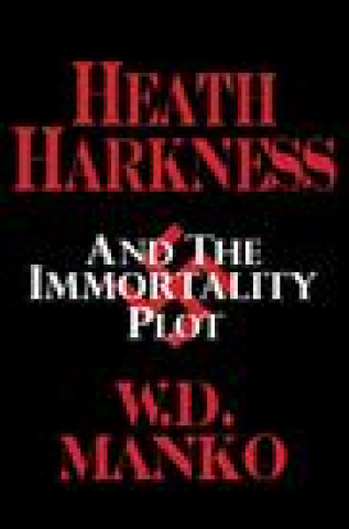 Knjiga Heath Harkness and the Immortality Plot W. D. Manko