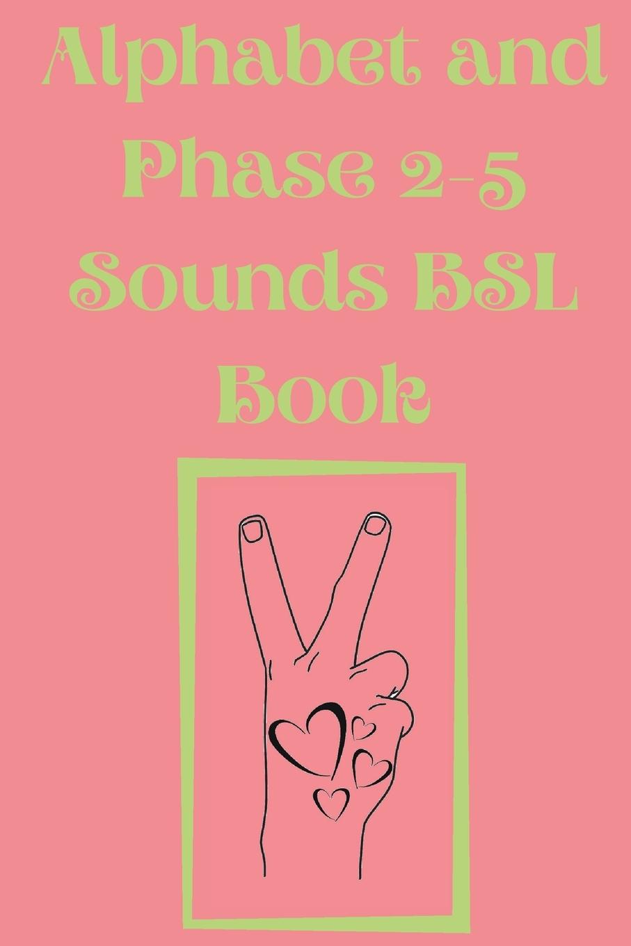 Könyv Alphabet and Phase 2-5 Sounds BSL Book.Also Contains a Page with the Alphabet and Signs for Each Letter. 