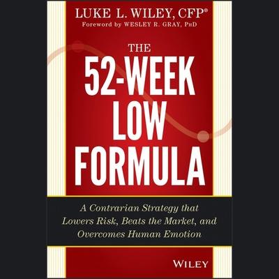 Digital The 52-Week Low Formula: A Contrarian Strategy That Lowers Risk, Beats the Market, and Overcomes Human Emotion Wesley R. Gray
