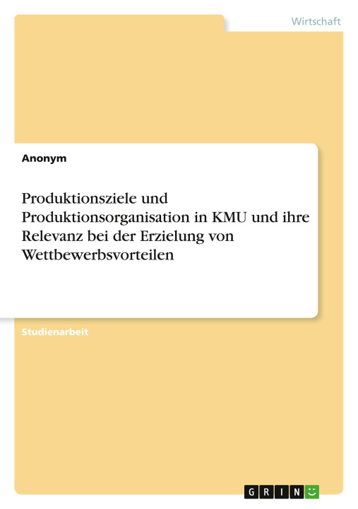 Książka Produktionsziele und Produktionsorganisation in KMU und ihre Relevanz bei der Erzielung von Wettbewerbsvorteilen 