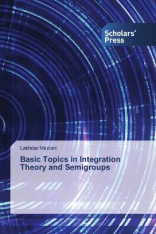 Knjiga Basic Topics in Integration Theory and Semigroups Lakhdar Meziani