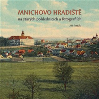 Книга Mnichovo Hradiště na starých pohlednicích a fotografiích Jiří Šosvald