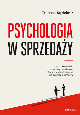 Könyv Psychologia w sprzedaży. W jaki sposób prowadzić rozmowę handlową, aby zwiększać szansę na zawarcie umowy Tomasz Sędzimir