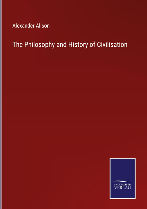 Knjiga Philosophy and History of Civilisation Alexander Alison