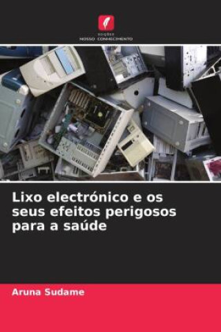 Βιβλίο Lixo electrónico e os seus efeitos perigosos para a saúde Aruna Sudame