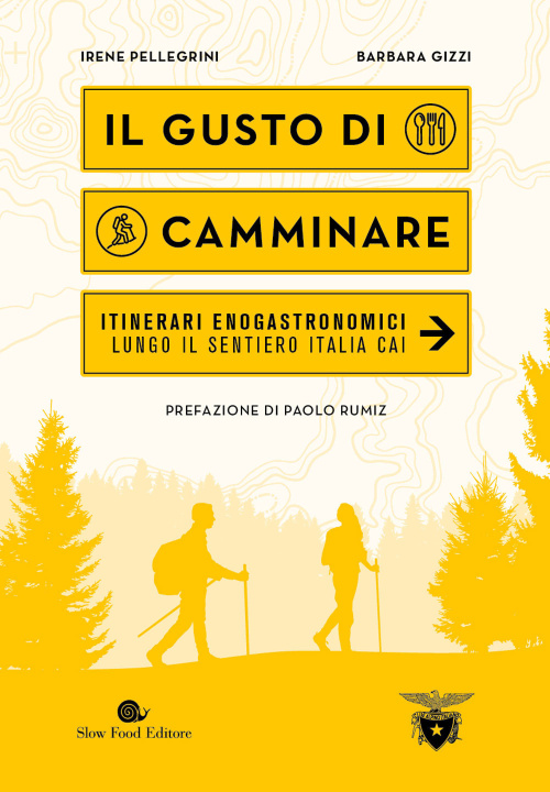 Carte gusto di camminare. Itinerari enogastronomici lungo il Sentiero Italia Cai Irene Pellegrini