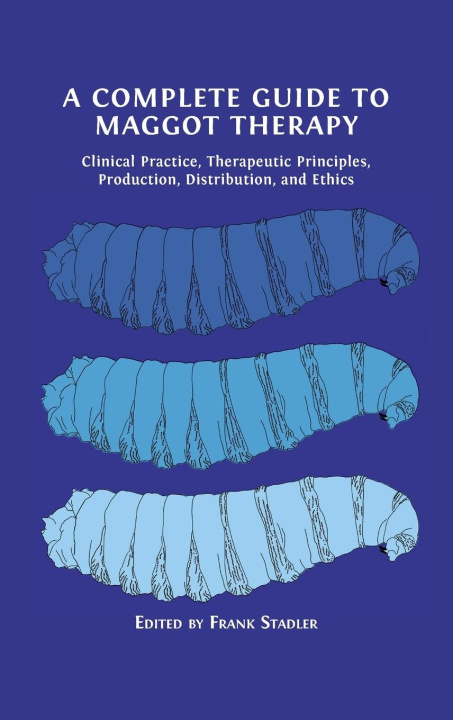 Knjiga A Complete Guide to Maggot Therapy Frank Stadler