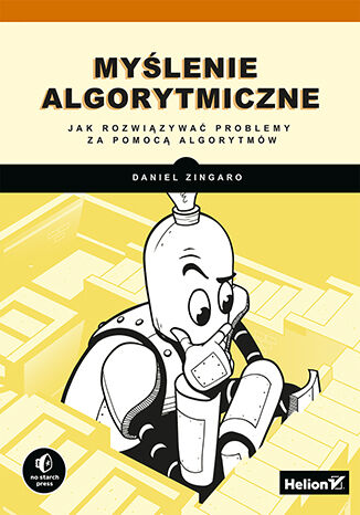 Kniha Myślenie algorytmiczne. Jak rozwiązywać problemy za pomocą algorytmów Daniel Zingaro