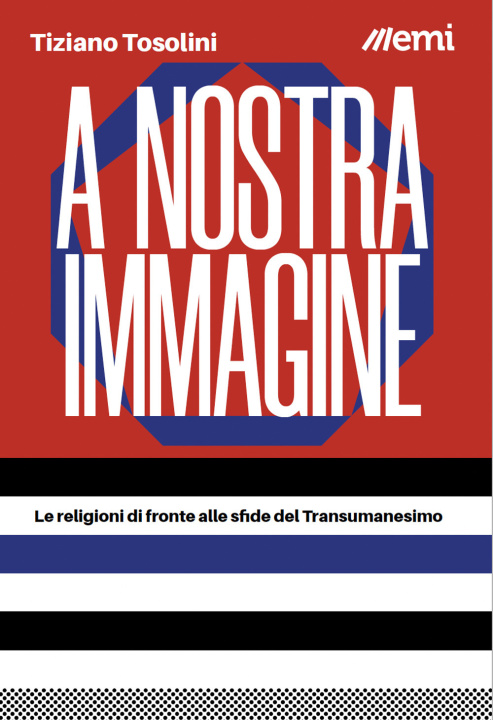 Carte A nostra immagine. Le religioni di fronte alle sfide del Transumanesimo Tiziano Tosolini