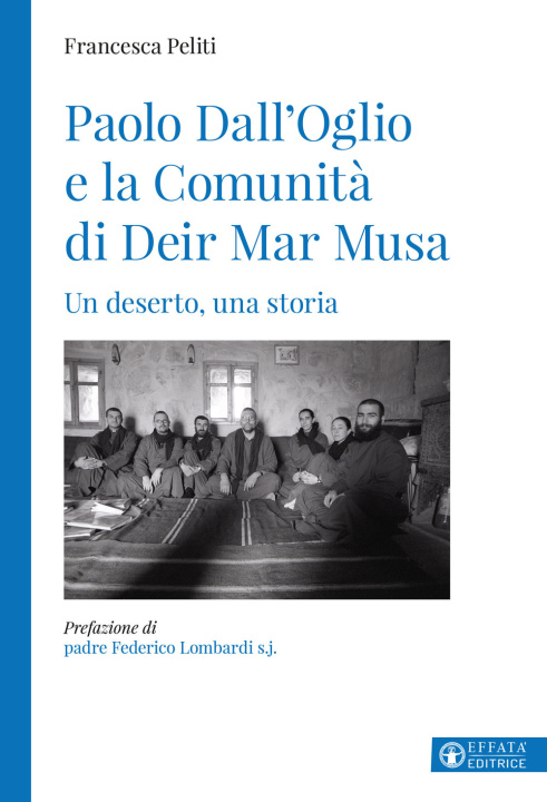 Könyv Paolo Dall'Oglio e la Comunità di Deir Mar Musa. Un deserto, una storia Francesca Peliti