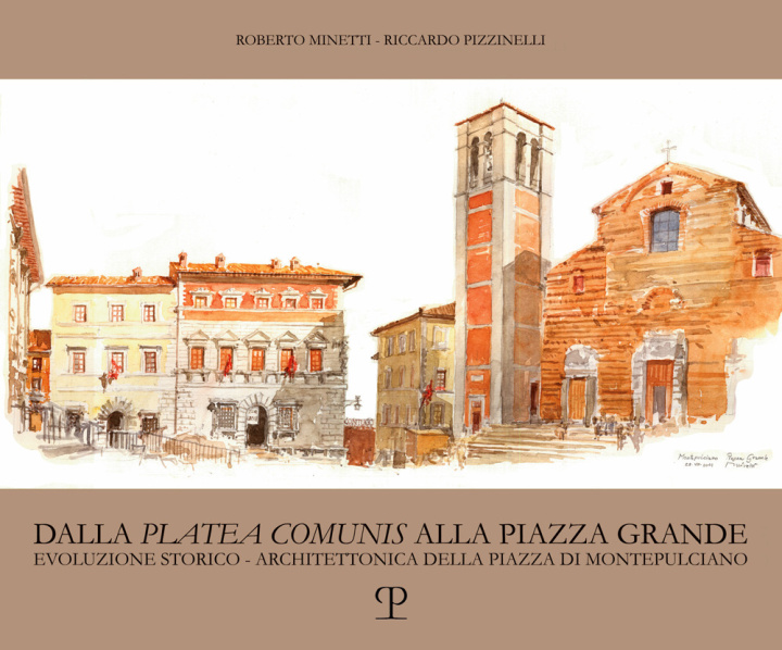 Könyv Dalla «platea comunis» alla piazza grande. Evoluzione storico-architettonica della piazza di Montepulciano Riccardo Pizzinelli